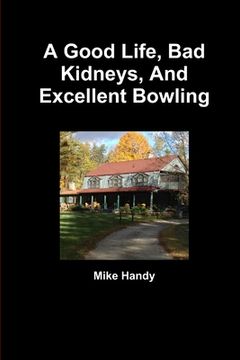 portada A Good Life, Bad Kidneys, And Excellent Bowling (en Inglés)