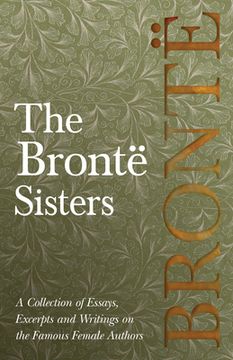 portada The Brontë Sisters; A Collection of Essays, Excerpts and Writings on the Famous Female Authors - By G. K . Chesterton, Virginia Woolfe, Mrs Gaskell, M (in English)