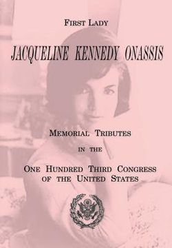 portada First Lady Jacqueline Kennedy Onassis: Memorial Tributes in the One Hundred Third Congress of the United States (en Inglés)