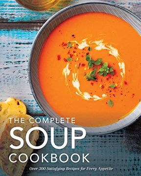 portada The Complete Soup Cookbook: Over 300 Satisfying Soups, Broths, Stews, and More for Every Appetite (Complete Cookbook Collection) (en Inglés)