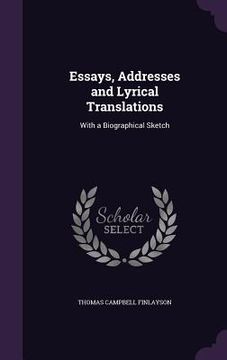 portada Essays, Addresses and Lyrical Translations: With a Biographical Sketch