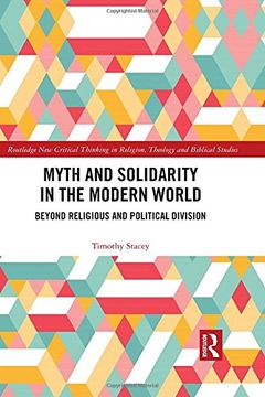 portada Myth and Solidarity in the Modern World: Beyond Religious and Political Division (Routledge New Critical Thinking in Religion, Theology and Biblical Studies)