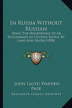 portada in russia without russian: being the wanderings of an englishman in central russia, by land and water (1898) (en Inglés)