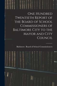 portada One Hundred Twentieth Report of the Board of School Commissioners of Baltimore City to the Mayor and City Council (en Inglés)