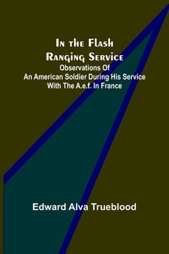 portada In the Flash Ranging Service; Observations of an American Soldier During His Service With the A.E.F. in France (in English)