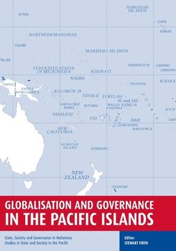 portada Globalisation and Governance in the Pacific Islands: State, Society and Governance in Melanesia (en Inglés)