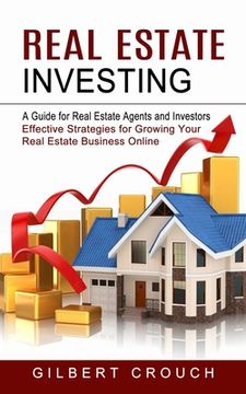 portada Real Estate Investing: A Guide for Real Estate Agents and Investors (Effective Strategies for Growing Your Real Estate Business Online) (en Inglés)