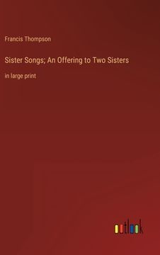 portada Sister Songs; An Offering to Two Sisters: in large print (en Inglés)