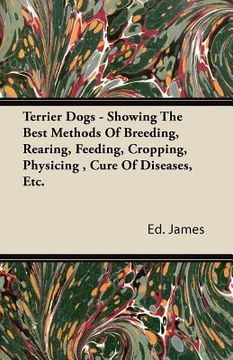 portada terrier dogs - showing the best methods of breeding, rearing, feeding, cropping, physicing, cure of diseases, etc. (en Inglés)