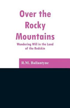 portada Over the Rocky Mountains: Wandering Will in the Land of the Redskin (en Inglés)