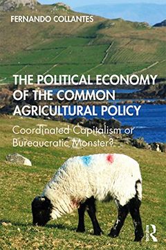 portada The Political Economy of the Common Agricultural Policy: Coordinated Capitalism or Bureaucratic Monster? (en Inglés)