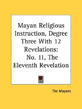 portada mayan religious instruction, degree three with 12 revelations: no. 11, the eleventh revelation (en Inglés)