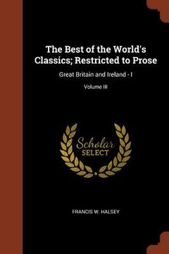 portada The Best of the World's Classics; Restricted to Prose: Great Britain and Ireland - I; Volume III (en Inglés)