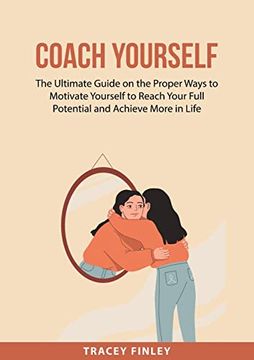 portada Coach Yourself: The Ultimate Guide on the Proper Ways to Motivate Yourself to Reach Your Full Potential and Achieve More in Life 