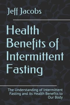 portada Health Benefits of Intermittent Fasting: The Understanding of Intermittent Fasting and its Health Benefits to Our Body (in English)