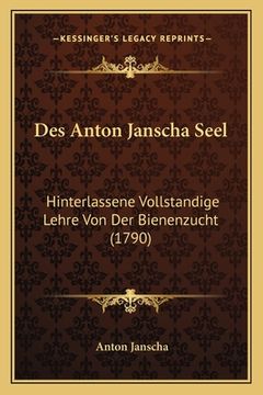 portada Des Anton Janscha Seel: Hinterlassene Vollstandige Lehre Von Der Bienenzucht (1790) (in German)