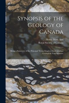 portada Synopsis of the Geology of Canada [microform]: Being a Summary of the Principal Terms Employed in Canadian Geological Nomenclature (en Inglés)