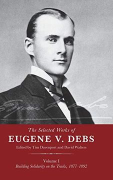 portada The Selected Works of Eugene v. Debs, Vol. I: Building Solidarity on the Tracks, 1877A 1892 (in English)