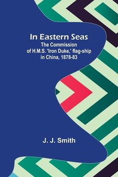 portada In Eastern Seas; The Commission of H.M.S. 'Iron Duke, ' flag-ship in China, 1878-83 (in English)