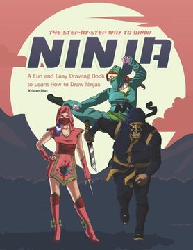 portada The Step-by-Step Way to Draw Ninja: A Fun and Easy Drawing Book to Learn How to Draw Ninja (en Inglés)