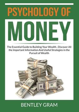 portada Psychology of Money: The Essential Guide to Building Your Wealth, Discover All the Important Information And Useful Strategies in the Pursu (en Inglés)