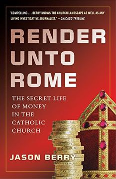 portada Render Unto Rome: The Secret Life of Money in the Catholic Church (en Inglés)