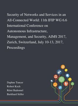 portada Security of Networks and Services in an All-Connected World: 11th IFIP WG 6.6 International Conference on Autonomous Infrastructure, Management, and S (en Inglés)