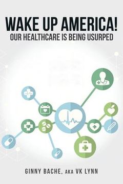portada Wake Up America!: Our Healthcare Is Being Usurped