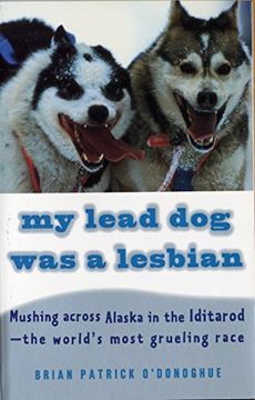 portada My Lead dog was a Lesbian: Mushing Across Alaska in the Iditarod--The World's Most Grueling Race (en Inglés)