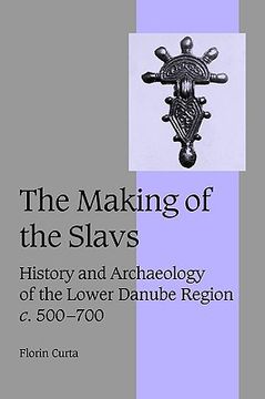portada The Making of the Slavs: History and Archaeology of the Lower Danube Region, C. 500 700 (Cambridge Studies in Medieval Life and Thought: Fourth Series) (en Inglés)