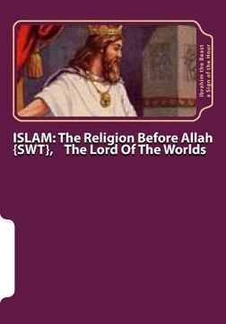 portada Islam: The Religion Before Allah {swt}, The Lord Of The Worlds: The Secret Knowledge of Al-Qur'an-al Azeem (en Inglés)