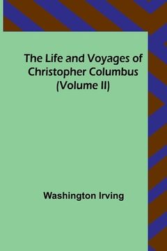 portada The Life and Voyages of Christopher Columbus (Volume II) (en Inglés)