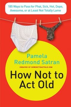 portada How not to act Old: 185 Ways to Pass for Phat, Sick, Hot, Dope, Awesome, or at Least not Totally Lame (en Inglés)