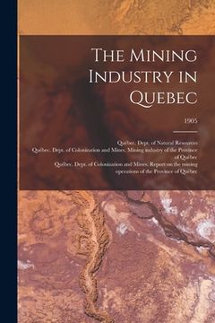 portada The Mining Industry in Quebec; 1905 (en Inglés)