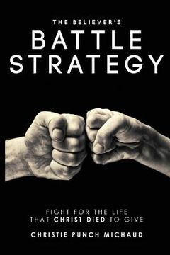portada The Believer's Battle Strategy: Fight for the Life that Christ Died to Give (en Inglés)