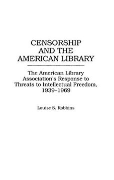 portada Censorship and the American Library: The American Library Association's Response to Threats to Intellectual Freedom, 1939-1969: The American LibraryA In Librarianship & Information Science) (en Inglés)