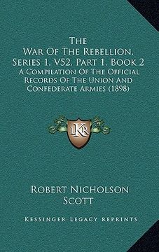 portada the war of the rebellion, series 1, v52, part 1, book 2: a compilation of the official records of the union and confederate armies (1898) (en Inglés)