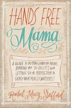 portada Hands Free Mama: A Guide to Putting Down the Phone, Burning the To-Do List, and Letting go of Perfection to Grasp What Really Matters! 
