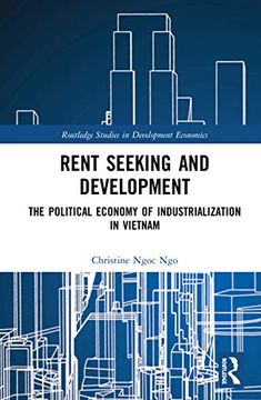 portada Rent Seeking and Development: The Political Economy of Industrialization in Vietnam. (Routledge Studies in Development Economics) (in English)