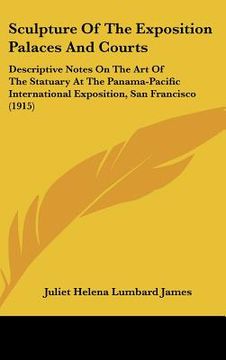 portada sculpture of the exposition palaces and courts: descriptive notes on the art of the statuary at the panama-pacific international exposition, san franc (en Inglés)