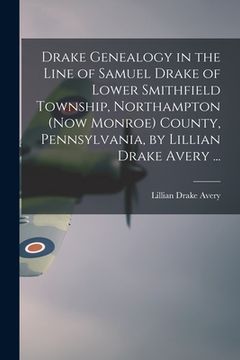 portada Drake Genealogy in the Line of Samuel Drake of Lower Smithfield Township, Northampton (now Monroe) County, Pennsylvania, by Lillian Drake Avery ... (en Inglés)