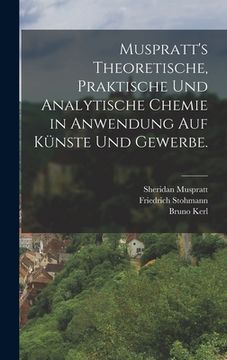 portada Muspratt's theoretische, praktische und analytische Chemie in Anwendung auf Künste und Gewerbe. (in German)
