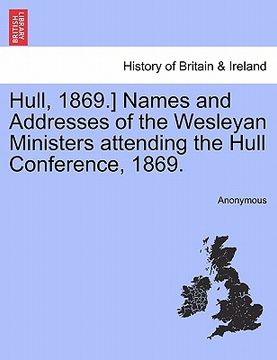 portada hull, 1869.] names and addresses of the wesleyan ministers attending the hull conference, 1869. (en Inglés)