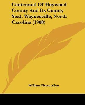 portada centennial of haywood county and its county seat, waynesville, north carolina (1908) (en Inglés)