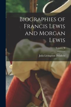 portada Biographies of Francis Lewis and Morgan Lewis; Volume II (en Inglés)