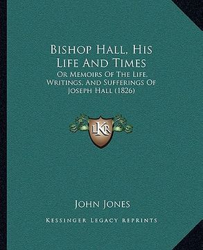 portada bishop hall, his life and times: or memoirs of the life, writings, and sufferings of joseph hall (1826) (in English)