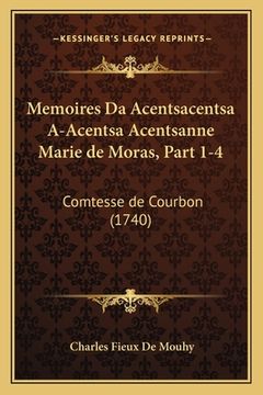 portada Memoires Da Acentsacentsa A-Acentsa Acentsanne Marie de Moras, Part 1-4: Comtesse de Courbon (1740) (en Francés)