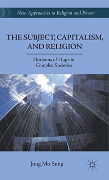 portada The Subject, Capitalism, and Religion: Horizons of Hope in Complex Societies (New Approaches to Religion and Power) (en Inglés)