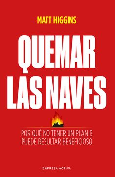 Quemar las Naves: Por qué no Tener un Plan B Puede Resultar Beneficioso