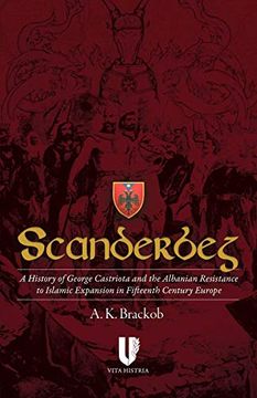 portada Scanderbeg: A History of George Castriota and the Albanian Resistance to Islamic Expansion in Fifteenth Century Europe (en Inglés)